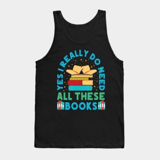 Yes I Really Do Need All These Books Tank Top